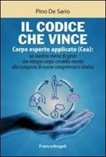 Il codice che vince. Corpo esperto applicato (Cea): un inedito menù di gesti che integra corpo-cervello-mente alla conquista di nuove competenze e vitalità