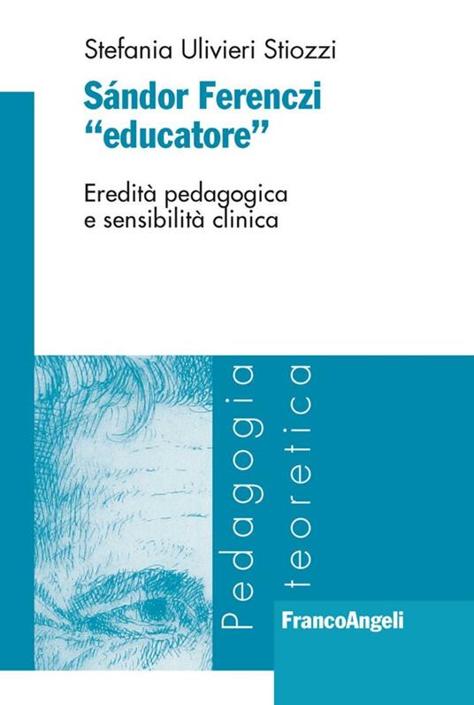 Sándor Ferenczi «educatore». Eredità pedagogica e sensibilità clinica - Stefania Ulivieri Stiozzi - copertina
