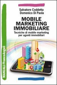 Mobile marketing immobiliare. Tecniche di mobile marketing per agenti immobiliari - Salvatore Coddetta,Domenico Di Paola - copertina