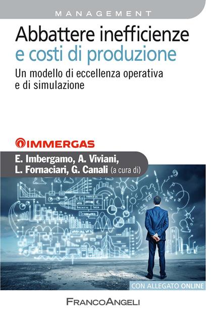 Abbattere inefficienze e costi di produzione. Un modello di eccellenza operativa e di simulazione - V.V.A.A.,Giovanni Canali,Luca Fornaciari,Eugenio Imbergamo - ebook