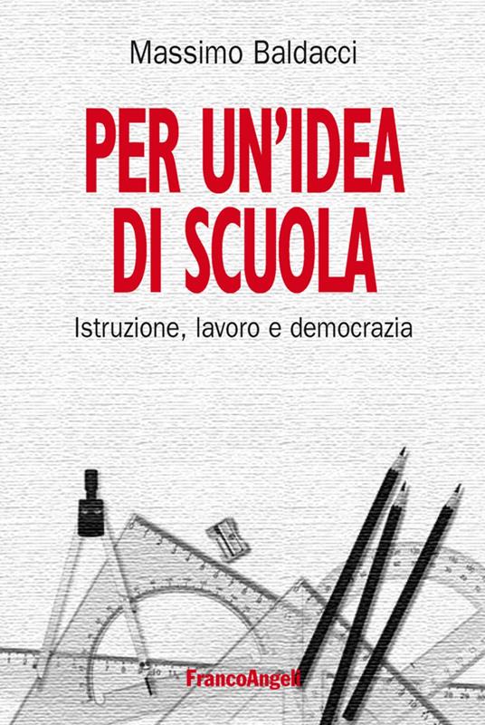 Per un'idea di scuola. Istruzione, lavoro e democrazia - Massimo Baldacci - copertina