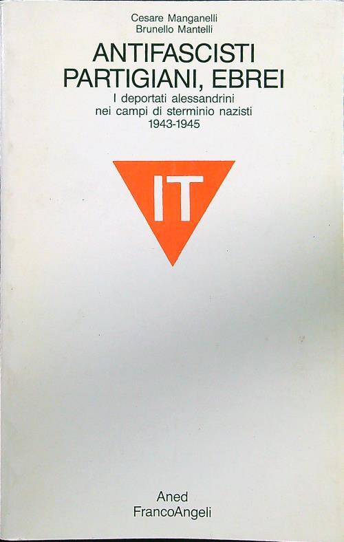 Antifascisti, partigiani, ebrei. I deportati alessandrini nei campi di sterminio nazisti (1943-1945)