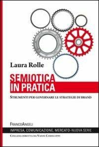 Semiotica in pratica. Strumenti per governare le strategie di brand - Laura Rolle - copertina