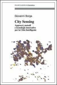 Libro City sensing. Approcci, metodi e tecnologie innovative per la città intelligente Giovanni Borga