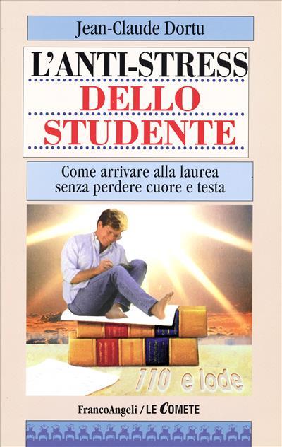 L' antistress dello studente. Come arrivare fino alla laurea senza perdere cuore e testa - Jean-Claude Dortu - copertina