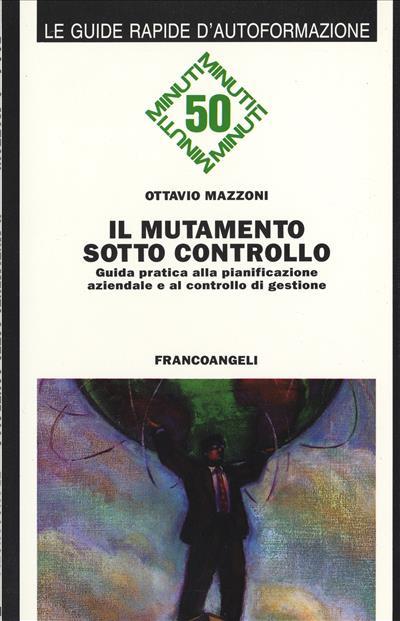 Il mutamento sotto controllo. Guida pratica alla pianificazione aziendale e al controllo di gestione - Ottavio Mazzoni - copertina