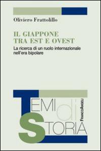 Il Giappone tra Est e Ovest. La ricerca di un ruolo internazionale nell'era bipolare - Oliviero Frattolillo - copertina