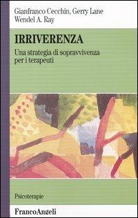 Irriverenza. Una strategia di sopravvivenza per i terapeuti - Gianfranco Cecchin,Gerry Lane,Wendel A. Ray - copertina