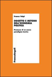 Oggetto e metodo dell'economia politica. Premesse di un nuovo paradigma teorico - Franco Volpi - copertina