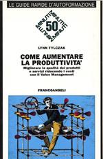 Come aumentare la produttività. Migliorare la qualità dei prodotti e dei servizi riducendo i costi con il value management