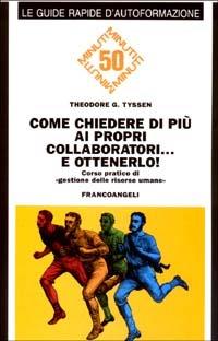 Come chiedere di più ai propri collaboratori... e ottenerlo! Corso pratico di «Gestione delle risorse umane» - Theodore G. Tyssen - copertina