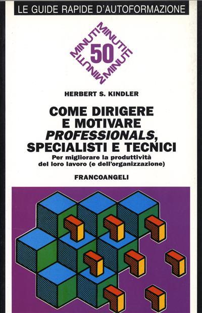 Come dirigere e motivare professionals, specialisti e tecnici. Per migliorare la produttività del loro lavoro (e della vostra organizzazione) - Herbert S. Kindler - copertina