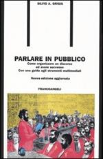 Parlare in pubblico. Come organizzare un discorso ed avere successo. Con una guida agli strumenti multimediali