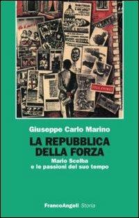 La repubblica della forza. Mario Scelba e le passioni del suo tempo - Giuseppe Carlo Marino - copertina