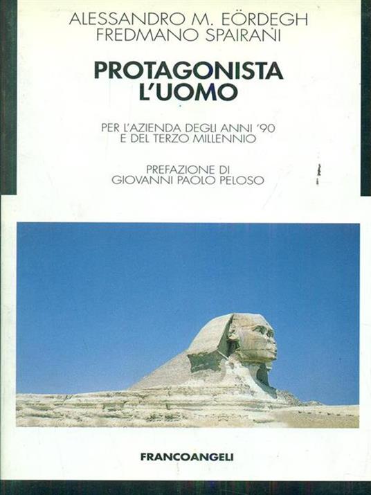 Protagonista l'uomo. Per l'azienda degli anni '90 e del terzo millennio - Alessandro M. Eordegh,Fredmano Spairani - copertina