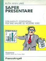 Saper presentare. Strumenti essenziali per far valere le vostre idee