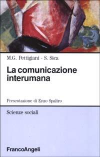 La comunicazione interumana. Coppia, piccolo gruppo, organizzazione - M. Gabriella Pettigiani,Salvatore Sica - copertina