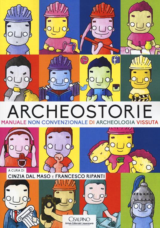 Archeostorie. Manuale non convenzionale di archeologia vissuta - copertina