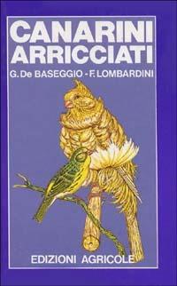 I canarini arricciati - Giorgio De Baseggio,Franco Lombardini - copertina