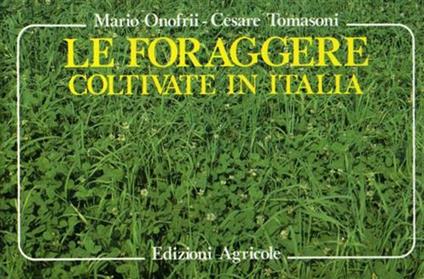 Le foraggere coltivate in Italia - Massimo Onofrii,Cesare Tomasoni - copertina