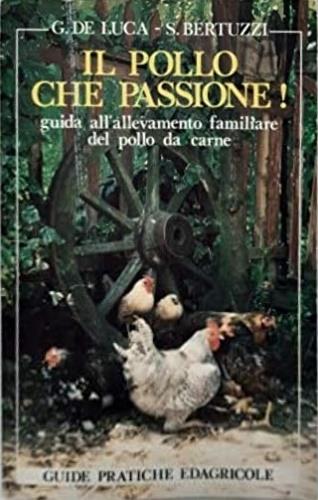 Il pollo che passione! Guida all'allevamento familiare del pollo da carne - Giovanni De Luca,Stefano Bertuzzi - copertina