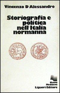 Storiografia e politica nell'Italia normanna - Vincenzo D'Alessandro - copertina