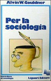 Per la sociologia - Alvin W. Gouldner - copertina
