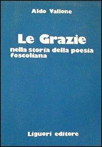 Le grazie nella storia della poesia foscoliana - Aldo Vallone - copertina