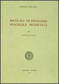 Manuale di filologia spagnola medievale. Vol. 3: Antologia. - Alberto Varvaro - copertina