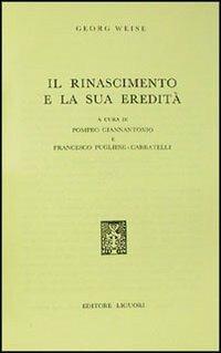 Il Rinascimento e la sua eredità - Georg Weise - copertina