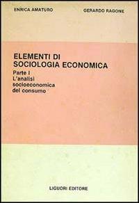 Elementi di sociologia economica. Vol. 1 - Enrica Amaturo,Gerardo Ragone - copertina