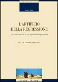 L' artificio della regressione. Tecnica narrativa e ideologia nel Verga verista - Guido Baldi - copertina