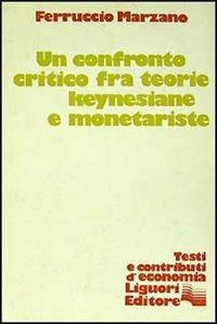 Un confronto critico fra teorie keynesiane e monetariste - Ferruccio Marzano - copertina