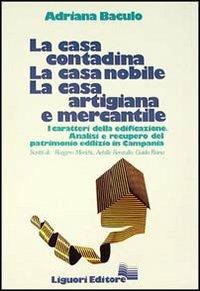 La casa contadina, la casa nobile, la casa artigiana e mercantile. I caratteri della edificazione. Analisi e recupero del patrimonio edilizio in Campania - Adriana Baculo Giusti - copertina