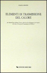 Elementi di trasmissione del calore per alcuni corsi di Fisica Tecnica della Facoltà di Ingegneria di Napoli - Frank Kreith - copertina
