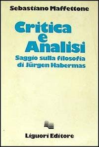 Critica e analisi. Saggio sulla filosofia di Jürgen Habermas - Sebastiano Maffettone - copertina