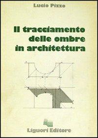 Il tracciamento delle ombre in architettura - Lucio Pizzo - copertina