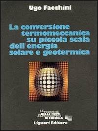 La conversione termomeccanica su piccola scala dell'energia solare e geotermica - Ugo Facchini - copertina