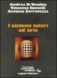 I sistemi solari ad aria - Andrea Di Vecchia,Vincenzo Rosselli,Antonio Serravezza - copertina
