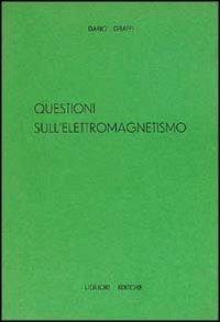 Questioni sull'elettromagnetismo - Dario Graffi - copertina