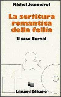 La scrittura romantica della follia. Il caso Nerval - Michel Jeanneret - copertina