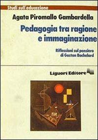 Pedagogia tra ragione e immaginazione - Agata Piromallo Gambardella - copertina