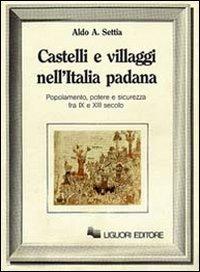 Castelli e villaggi nell'Italia padana. Popolamento, potere e sicurezza fra IX e XII secolo - Aldo A. Settia - copertina