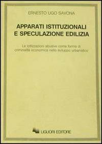 Apparati istituzionali e speculazione edilizia. Le lottizzazioni abusive come forma di criminalità economica nello sviluppo urbanistico - Ernesto U. Savona - copertina