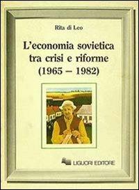 L' economia sovietica tra crisi e riforme (1965-1982) - Rita Di Leo - copertina