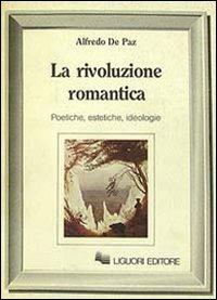 La rivoluzione romantica. Poetiche, estetiche, ideologie - Alfredo De Paz - copertina