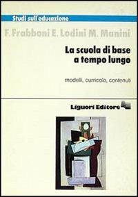 La scuola di base a tempo lungo - Franco Frabboni,Eugenia Lodini,M. Manini - copertina