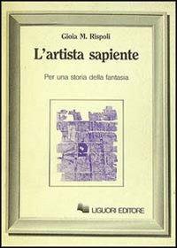 L' artista sapiente. Per una storia della fantasia - Gioia M. Rispoli - copertina