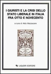 I giuristi e la crisi dello Stato liberale in Italia tra Otto e Novecento - copertina