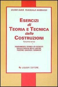 Esercizi di teoria e tecnica delle costruzioni. Vol. 3: Fondamenti teorici ed esercizi sulla statica delle lastre, piastre, graticci, serbatoi. - Guido Sarà,Pasquale Narducci - copertina
